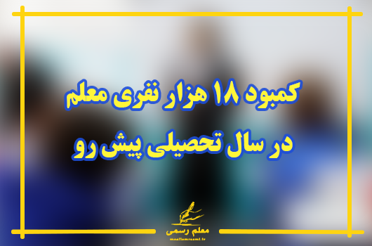 کمبود ۱۸ هزار نفری معلم در سال تحصیلی پیش رو